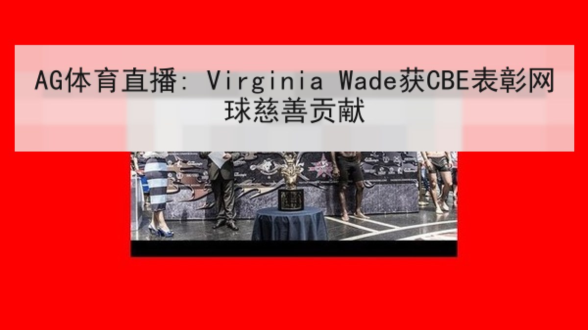AG体育直播: Virginia Wade获CBE表彰网球慈善贡献 AG体育直播: Virginia Wade获CBE表彰网球慈善贡献